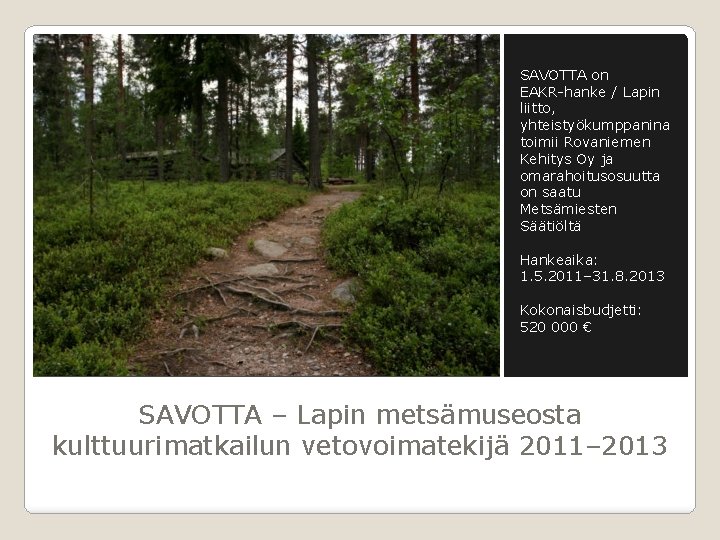 SAVOTTA on EAKR-hanke / Lapin liitto, yhteistyökumppanina toimii Rovaniemen Kehitys Oy ja omarahoitusosuutta on SAVOTTA on EAKR-hanke / Lapin liitto, yhteistyökumppanina toimii Rovaniemen Kehitys Oy ja omarahoitusosuutta on