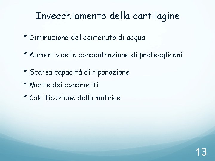 Invecchiamento della cartilagine * Diminuzione del contenuto di acqua * Aumento della concentrazione di Invecchiamento della cartilagine * Diminuzione del contenuto di acqua * Aumento della concentrazione di