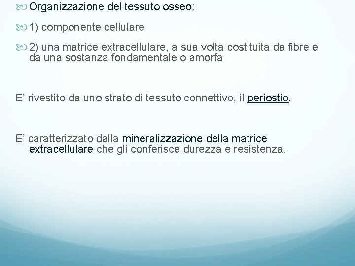 Organizzazione del tessuto osseo: 1) componente cellulare 2) una matrice extracellulare, a sua Organizzazione del tessuto osseo: 1) componente cellulare 2) una matrice extracellulare, a sua