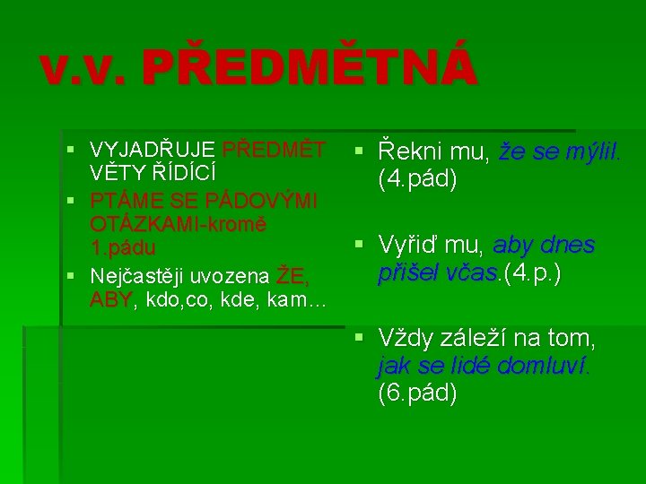 V. V. PŘEDMĚTNÁ § VYJADŘUJE PŘEDMĚT VĚTY ŘÍDÍCÍ § PTÁME SE PÁDOVÝMI OTÁZKAMI-kromě 1.