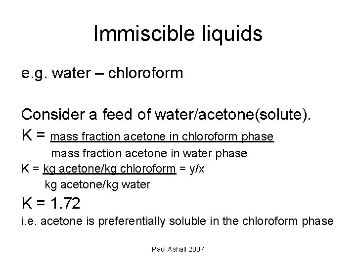 Immiscible liquids e. g. water – chloroform Consider a feed of water/acetone(solute). K =