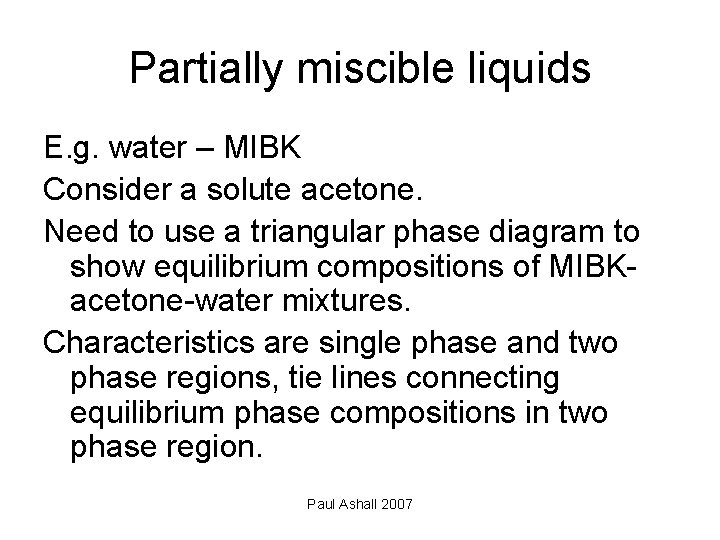 Partially miscible liquids E. g. water – MIBK Consider a solute acetone. Need to