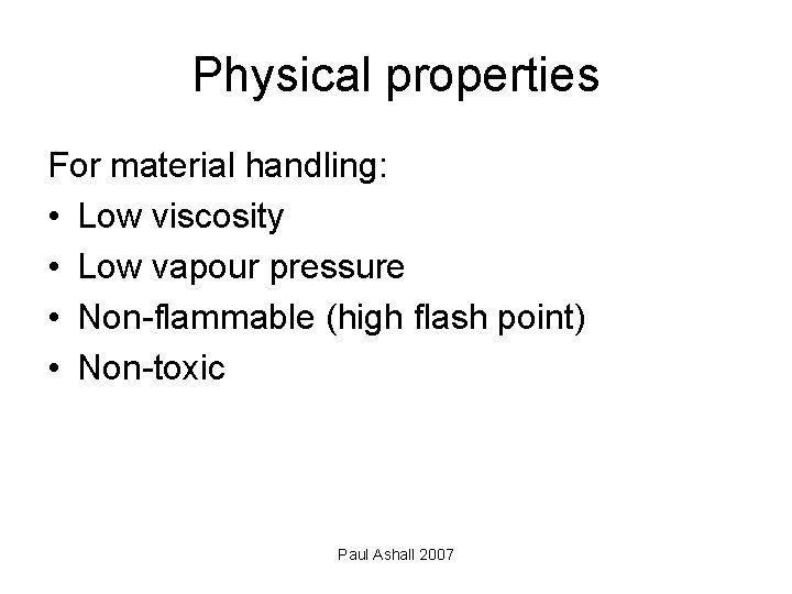 Physical properties For material handling: • Low viscosity • Low vapour pressure • Non-flammable