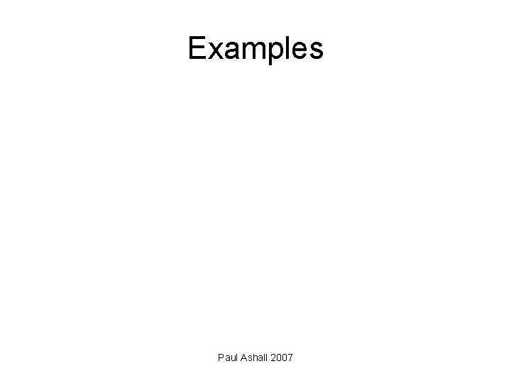 Examples Paul Ashall 2007 