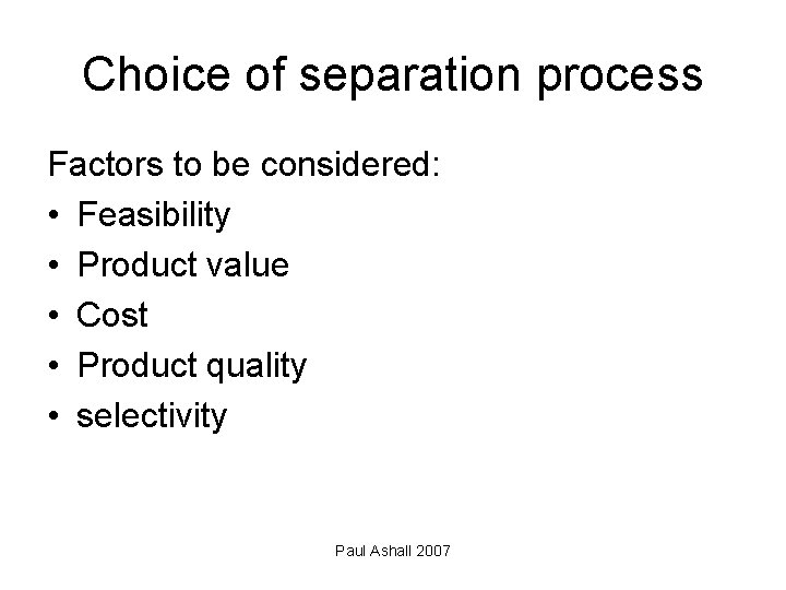 Choice of separation process Factors to be considered: • Feasibility • Product value •