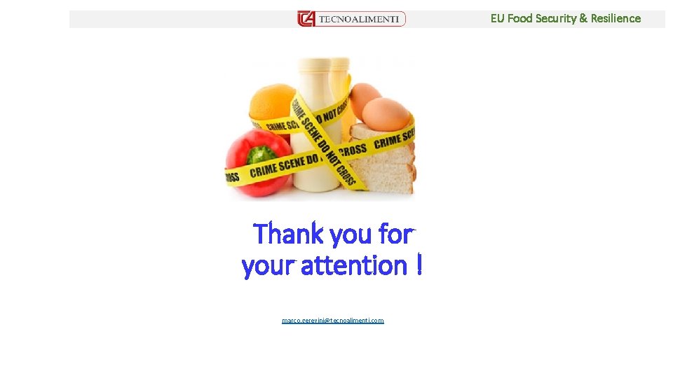 EU Food Security & Resilience Thank you for your attention ! marco. gerevini@tecnoalimenti. com