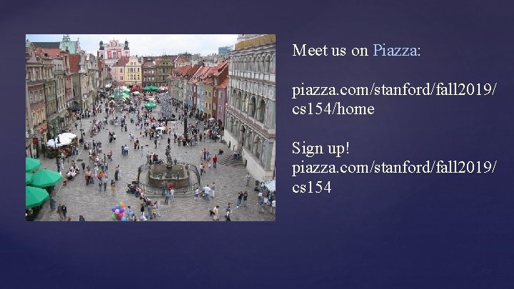 Meet us on Piazza: piazza. com/stanford/fall 2019/ cs 154/home Sign up! piazza. com/stanford/fall 2019/