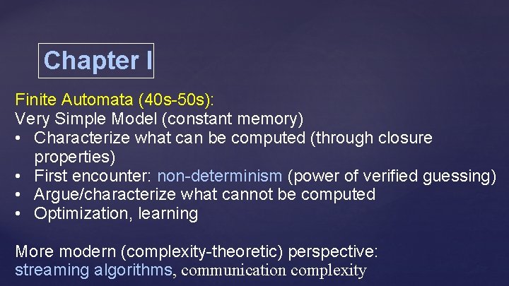 Chapter I Finite Automata (40 s-50 s): Very Simple Model (constant memory) • Characterize