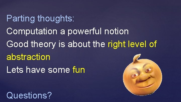 Parting thoughts: Computation a powerful notion Good theory is about the right level of