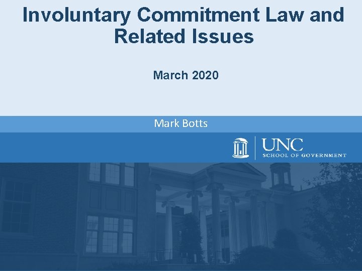 Involuntary Commitment Law and Related Issues March 2020 Mark Botts Involuntary Commitment Law and Related Issues March 2020 Mark Botts