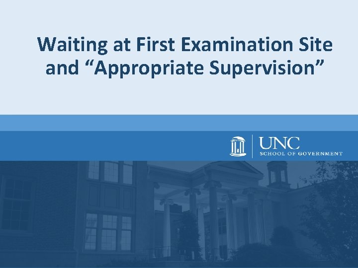 Waiting at First Examination Site and “Appropriate Supervision” Waiting at First Examination Site and “Appropriate Supervision”
