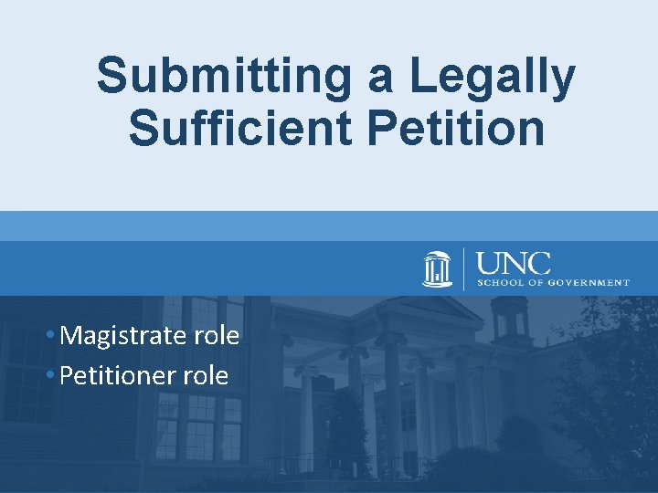 Submitting a Legally Sufficient Petition • Magistrate role • Petitioner role Submitting a Legally Sufficient Petition • Magistrate role • Petitioner role