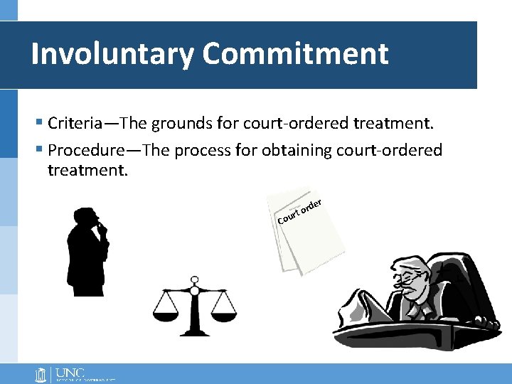 Involuntary Commitment § Criteria—The grounds for court-ordered treatment. § Procedure—The process for obtaining court-ordered Involuntary Commitment § Criteria—The grounds for court-ordered treatment. § Procedure—The process for obtaining court-ordered