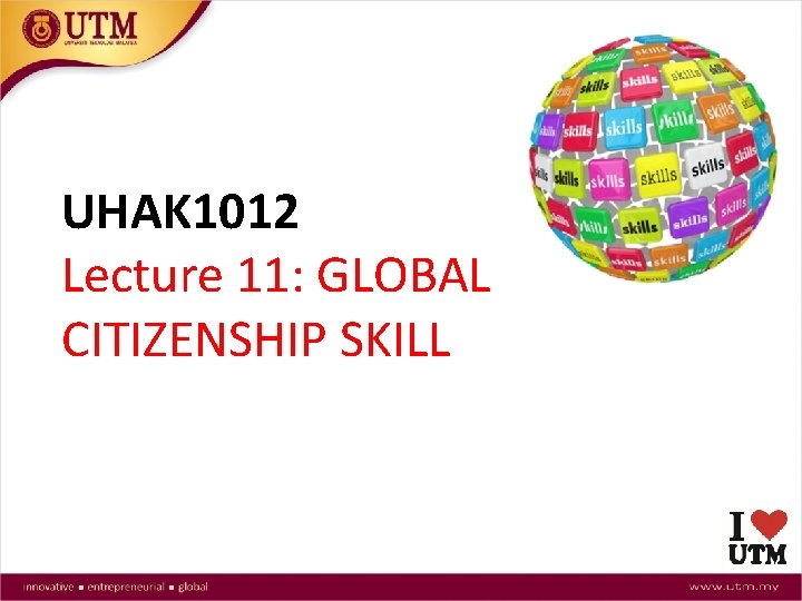 UHAK 1012 Lecture 11: GLOBAL CITIZENSHIP SKILL 