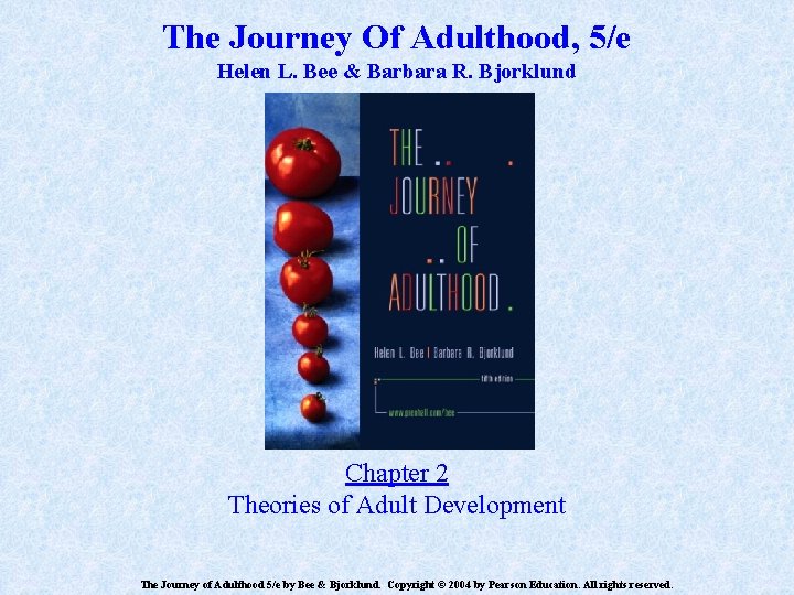 The Journey Of Adulthood, 5/e Helen L. Bee & Barbara R. Bjorklund Chapter 2