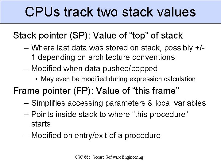 CPUs track two stack values Stack pointer (SP): Value of “top” of stack –