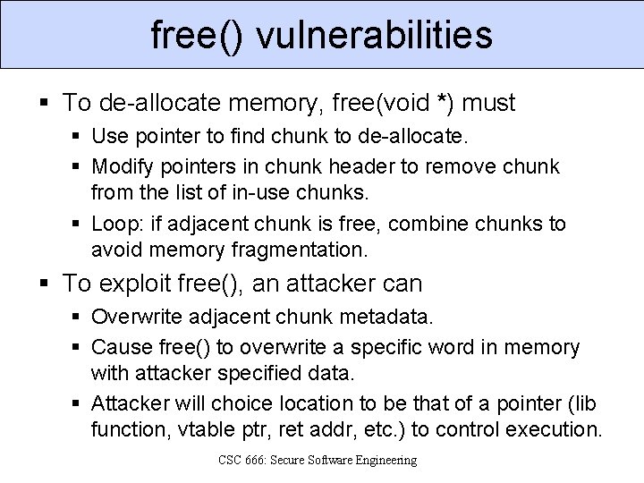 free() vulnerabilities § To de-allocate memory, free(void *) must § Use pointer to find