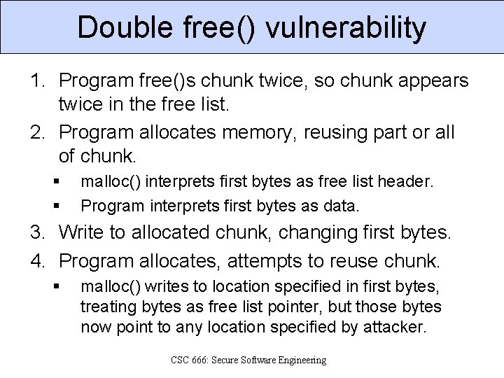Double free() vulnerability 1. Program free()s chunk twice, so chunk appears twice in the