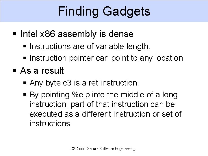 Finding Gadgets § Intel x 86 assembly is dense § Instructions are of variable