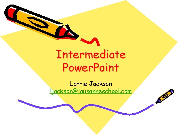 Intermediate Power. Point Lorrie Jackson ljackson@lausanneschool. com Intermediate Power. Point Lorrie Jackson ljackson@lausanneschool. com