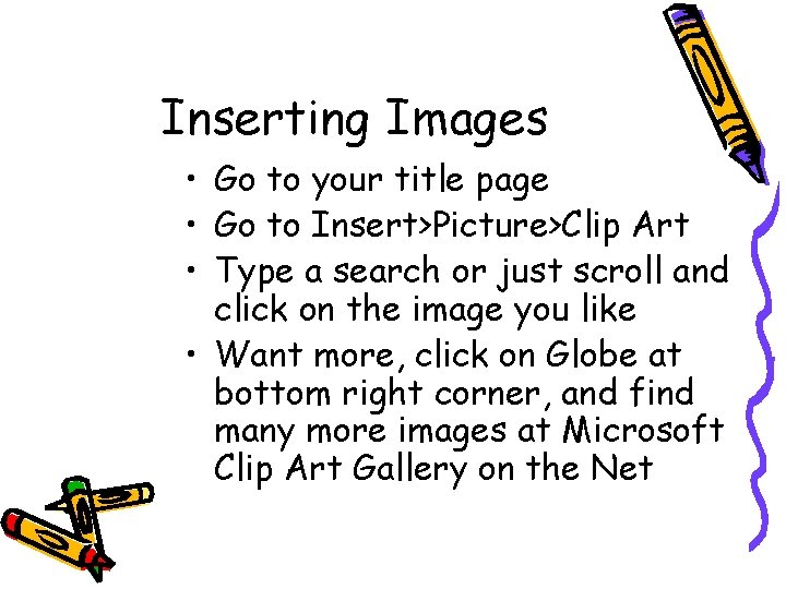 Inserting Images • Go to your title page • Go to Insert>Picture>Clip Art • Inserting Images • Go to your title page • Go to Insert>Picture>Clip Art •