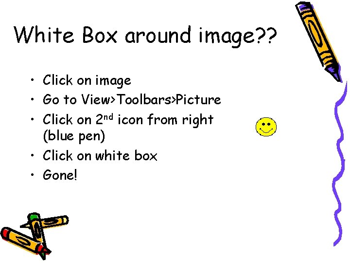 White Box around image? ? • Click on image • Go to View>Toolbars>Picture • White Box around image? ? • Click on image • Go to View>Toolbars>Picture •