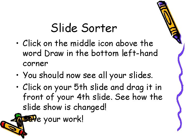 Slide Sorter • Click on the middle icon above the word Draw in the Slide Sorter • Click on the middle icon above the word Draw in the