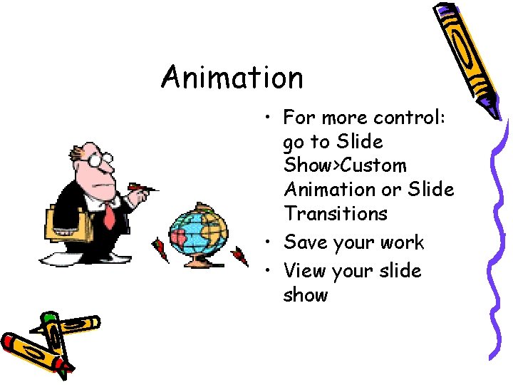 Animation • For more control: go to Slide Show>Custom Animation or Slide Transitions • Animation • For more control: go to Slide Show>Custom Animation or Slide Transitions •