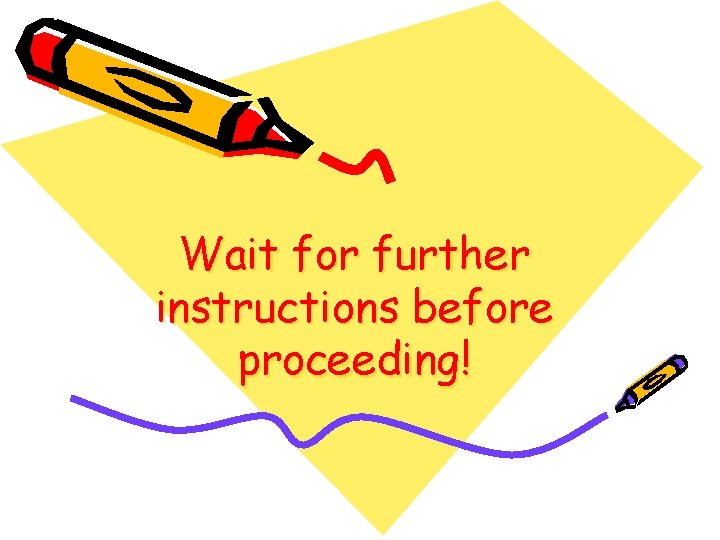 Wait for further instructions before proceeding! Wait for further instructions before proceeding!