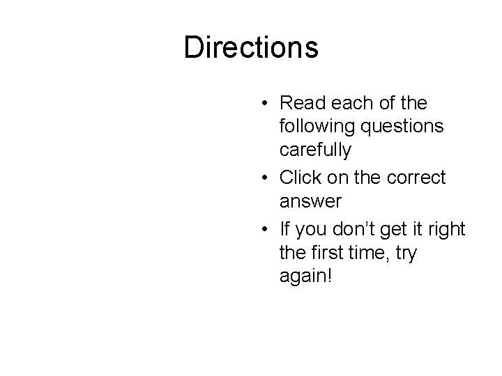 Directions • Read each of the following questions carefully • Click on the correct Directions • Read each of the following questions carefully • Click on the correct