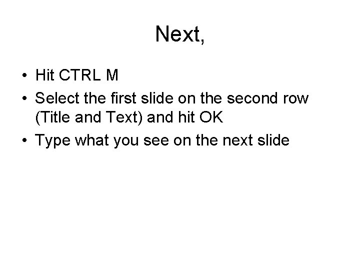 Next, • Hit CTRL M • Select the first slide on the second row Next, • Hit CTRL M • Select the first slide on the second row