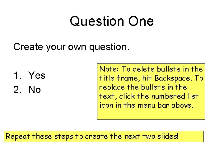 Question One Create your own question. 1. Yes 2. No Note: To delete bullets Question One Create your own question. 1. Yes 2. No Note: To delete bullets