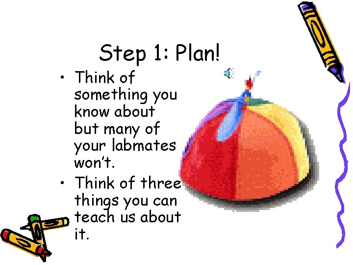 Step 1: Plan! • Think of something you know about but many of your Step 1: Plan! • Think of something you know about but many of your