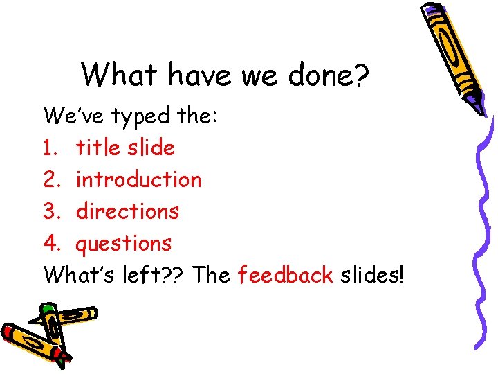 What have we done? We’ve typed the: 1. title slide 2. introduction 3. directions What have we done? We’ve typed the: 1. title slide 2. introduction 3. directions
