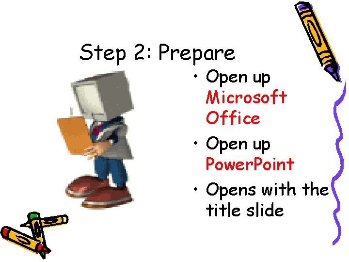 Step 2: Prepare • Open up Microsoft Office • Open up Power. Point • Step 2: Prepare • Open up Microsoft Office • Open up Power. Point •