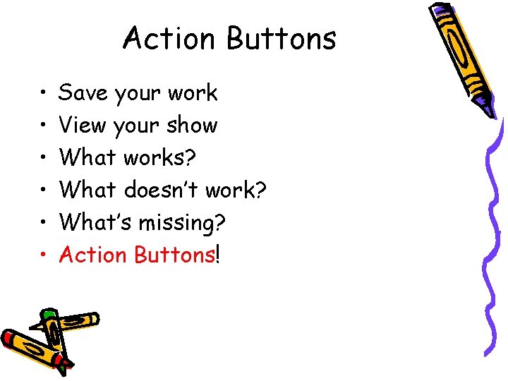 Action Buttons • • • Save your work View your show What works? What Action Buttons • • • Save your work View your show What works? What