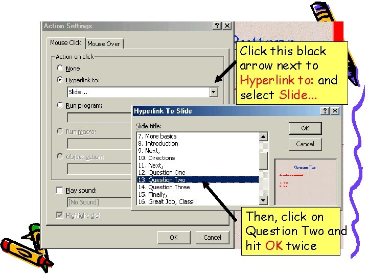 Click this black arrow next to Hyperlink to: and select Slide. . . Then, Click this black arrow next to Hyperlink to: and select Slide. . . Then,