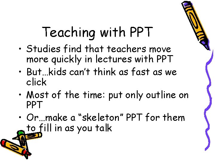 Teaching with PPT • Studies find that teachers move more quickly in lectures with Teaching with PPT • Studies find that teachers move more quickly in lectures with