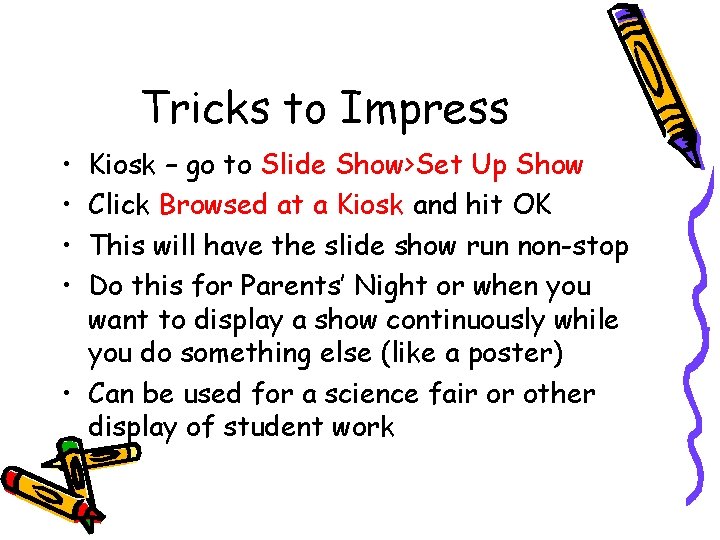 Tricks to Impress • • Kiosk – go to Slide Show>Set Up Show Click Tricks to Impress • • Kiosk – go to Slide Show>Set Up Show Click