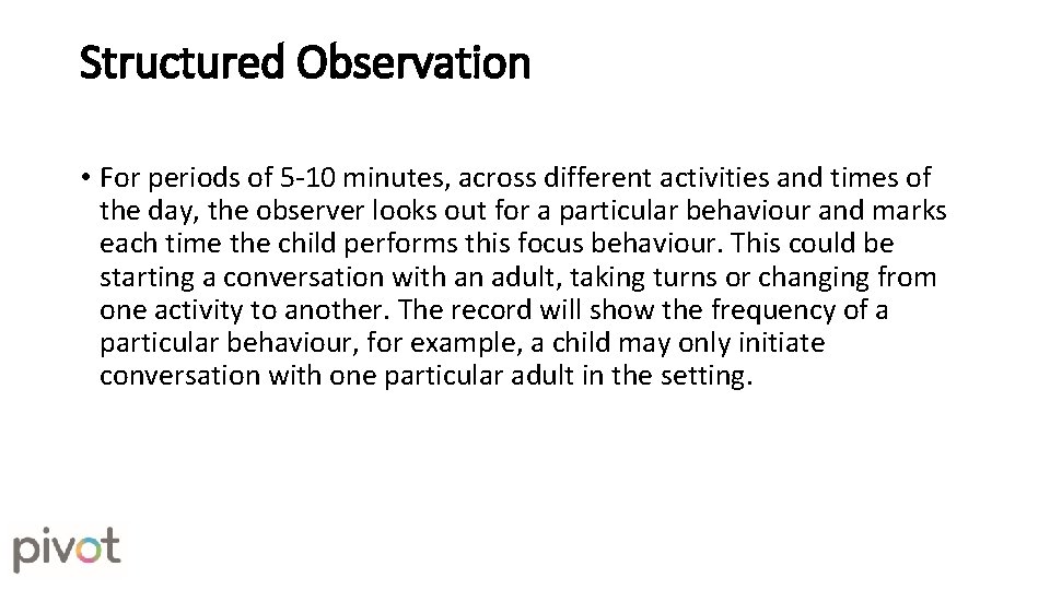 Structured Observation • For periods of 5 -10 minutes, across different activities and times Structured Observation • For periods of 5 -10 minutes, across different activities and times