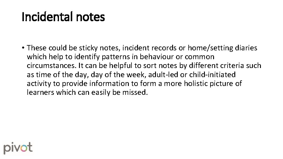 Incidental notes • These could be sticky notes, incident records or home/setting diaries which Incidental notes • These could be sticky notes, incident records or home/setting diaries which