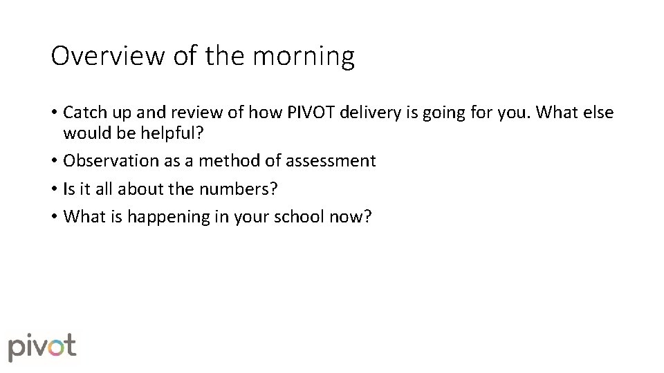 Overview of the morning • Catch up and review of how PIVOT delivery is Overview of the morning • Catch up and review of how PIVOT delivery is