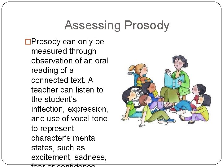 Assessing Prosody �Prosody can only be measured through observation of an oral reading of