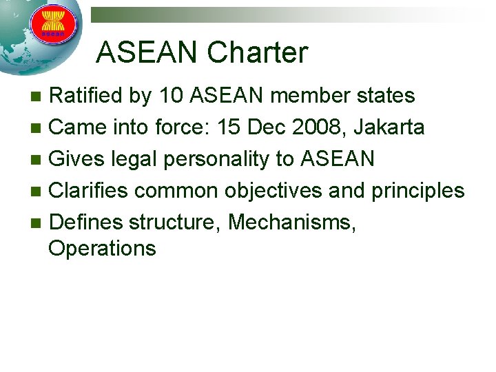 ASEAN Charter Ratified by 10 ASEAN member states n Came into force: 15 Dec