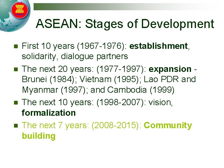 ASEAN: Stages of Development n n First 10 years (1967 -1976): establishment, solidarity, dialogue