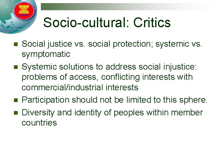 Socio-cultural: Critics n n Social justice vs. social protection; systemic vs. symptomatic Systemic solutions