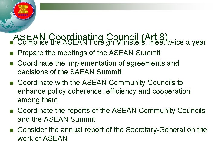 ASEAN Coordinating Council (Art 8) Comprise the ASEAN Foreign Ministers, meet twice a year