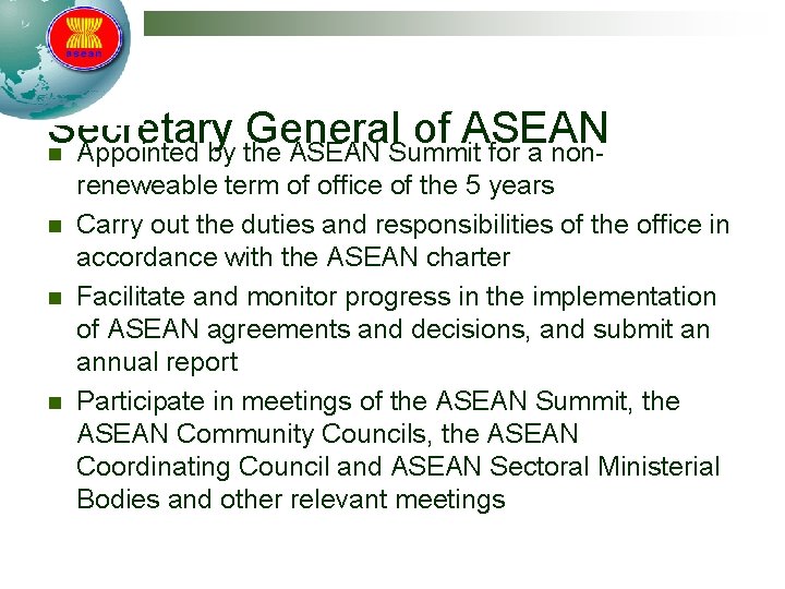 Secretary General of ASEAN n Appointed by the ASEAN Summit for a nonn n Secretary General of ASEAN n Appointed by the ASEAN Summit for a nonn n