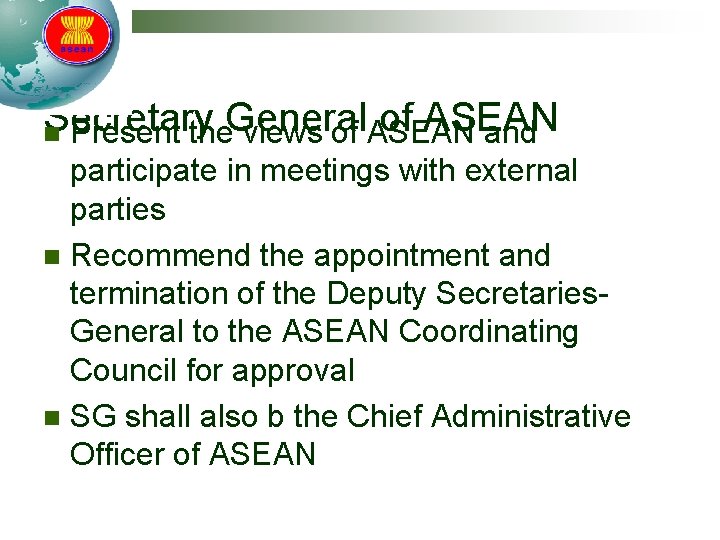 Secretary General of ASEAN n Present the views of ASEAN and participate in meetings