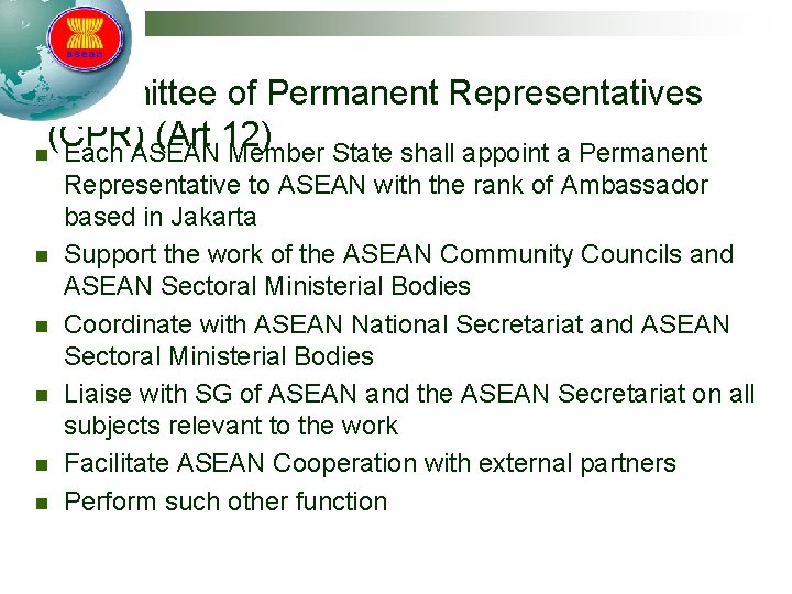 Committee of Permanent Representatives (CPR) (Art 12) n Each ASEAN Member State shall appoint